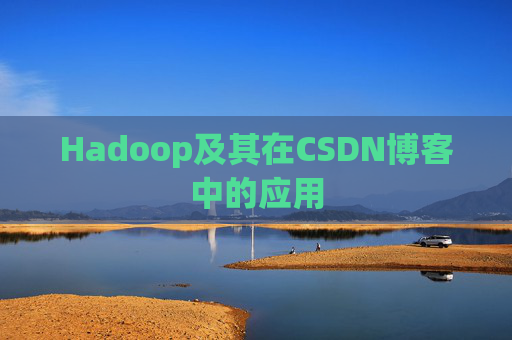 Hadoop及其在CSDN博客中的应用 Hadoop及其在CSDN博客中的应用