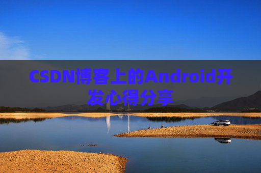 CSDN博客上的Android开发心得分享
